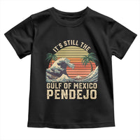 It's Still The Gulf Of Mexico Pendejo Toddler T Shirt El Golfo De Mexico Beach Funny Spanish