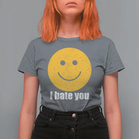 I Hate You Meme Distressed Smiling Face T Shirt For Women Dark Humor Sarcastic Funny Attitude