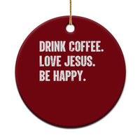 Drink Coffee Love Jesus Be Happy Ceramic Ornament Inspirational Christian Lifestyle