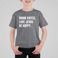 Drink Coffee Love Jesus Be Happy T Shirt For Kid Inspirational Christian Lifestyle