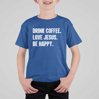 Drink Coffee Love Jesus Be Happy T Shirt For Kid Inspirational Christian Lifestyle