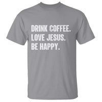 Drink Coffee Love Jesus Be Happy T Shirt Inspirational Christian Lifestyle