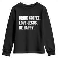 Drink Coffee Love Jesus Be Happy Youth Sweatshirt Inspirational Christian Lifestyle