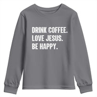 Drink Coffee Love Jesus Be Happy Youth Sweatshirt Inspirational Christian Lifestyle
