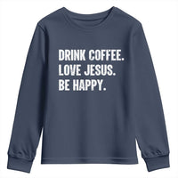 Drink Coffee Love Jesus Be Happy Youth Sweatshirt Inspirational Christian Lifestyle