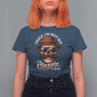 Chale I’m Not Old I’m Classic Foo T Shirt For Women Funny Chicano Skull OG Cholo - Wonder Print Shop