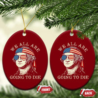 Funny George Washington Ceramic Ornament We All Are Going To Die Sarcasm Political American USA - Wonder Print Shop
