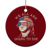 Funny George Washington Ceramic Ornament We All Are Going To Die Sarcasm Political American USA - Wonder Print Shop