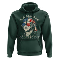 Funny George Washington Hoodie We All Are Going To Die Sarcasm Political American USA - Wonder Print Shop