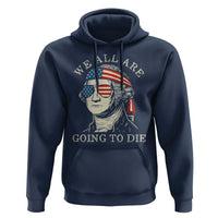 Funny George Washington Hoodie We All Are Going To Die Sarcasm Political American USA - Wonder Print Shop