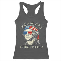 Funny George Washington Racerback Tank Top We All Are Going To Die Sarcasm Political American USA - Wonder Print Shop