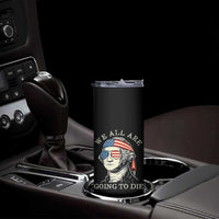 Funny George Washington Skinny Tumbler We All Are Going To Die Sarcasm Political American USA - Wonder Print Shop