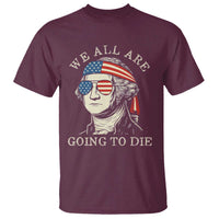 Funny George Washington T Shirt We All Are Going To Die Sarcasm Political American USA - Wonder Print Shop