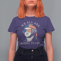 Funny George Washington T Shirt For Women We All Are Going To Die Sarcasm Political American USA - Wonder Print Shop
