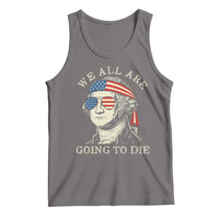 Funny George Washington Tank Top We All Are Going To Die Sarcasm Political American USA - Wonder Print Shop