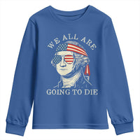 Funny George Washington Youth Sweatshirt We All Are Going To Die Sarcasm Political American USA - Wonder Print Shop