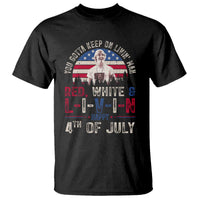 Red White and Livin Happy 4th of July Patriotic T Shirt Funny Retro Movie Quote You Gotta Keep On Living Man