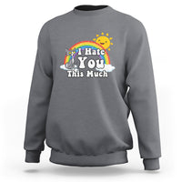 Sarcastic Cat Sweatshirt I Hate You This Much Rainbow Funny Quotes - Wonder Print Shop
