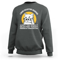 Sarcastic Cat Sweatshirt I Have Some Selective Hearing Sorry You Weren't Selected Today Tomorow Isn't Looking Good Either - Wonder Print Shop
