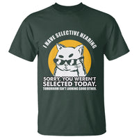 Sarcastic Cat T Shirt I Have Some Selective Hearing Sorry You Weren't Selected Today Tomorow Isn't Looking Good Either - Wonder Print Shop