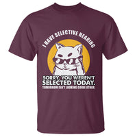 Sarcastic Cat T Shirt I Have Some Selective Hearing Sorry You Weren't Selected Today Tomorow Isn't Looking Good Either - Wonder Print Shop
