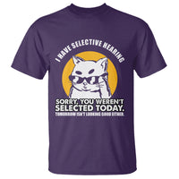 Sarcastic Cat T Shirt I Have Some Selective Hearing Sorry You Weren't Selected Today Tomorow Isn't Looking Good Either - Wonder Print Shop