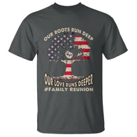 Family Reunion T Shirt Our Roots Run Deep Our Love Runs Depper - Wonder Print Shop