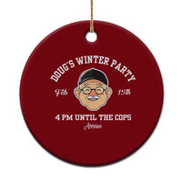 Funny Doug's Winter Party Ceramic Ornament February 18th 4pm Until The Cops Arrive - Wonder Print Shop