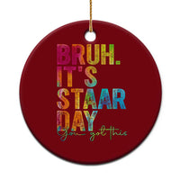 Bruh It's STAAR Day You Got This Ceramic Ornament Funny Texas Teacher Student Motivation Tie Dye Effect Printing