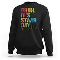 Bruh It's STAAR Day You Got This Sweatshirt Funny Texas Teacher Student Motivation Tie Dye Effect Printing