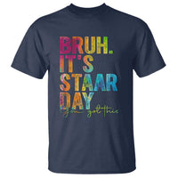 Bruh It's STAAR Day You Got This T Shirt Funny Texas Teacher Student Motivation Tie Dye Effect Printing