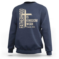 Fatherhood Is Kingdom Work Christian Dad Distressed Cross Sweatshirt Bible Verse Proverbs 22:6 Gift for Faith-Based Fathers