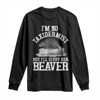 Funny Taxidermy Beaver Long Sleeve Shirt I’m No Taxidermist But I’ll Gladly Stuff Her Beaver Adult Humor Joke - Wonder Print Shop
