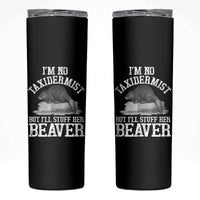 Funny Taxidermy Beaver Skinny Tumbler I’m No Taxidermist But I’ll Gladly Stuff Her Beaver Adult Humor Joke - Wonder Print Shop