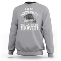 Funny Taxidermy Beaver Sweatshirt I’m No Taxidermist But I’ll Gladly Stuff Her Beaver Adult Humor Joke - Wonder Print Shop