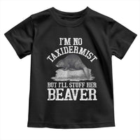 Funny Taxidermy Beaver Toddler T Shirt I’m No Taxidermist But I’ll Gladly Stuff Her Beaver Adult Humor Joke - Wonder Print Shop