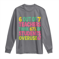 6 Out of 7 Teachers Think 67 Percent of Students Overuse 67 Long Sleeve Shirt Funny Viral Meme Educators - Wonder Print Shop
