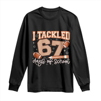 I Tackled 67 Days of School Long Sleeve Shirt Funny Six Seven Meme Football Lover Milestone - Wonder Print Shop