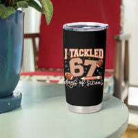 I Tackled 67 Days of School Tumbler Cup Funny Six Seven Meme Football Lover Milestone - Wonder Print Shop