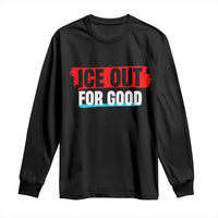 Ice Out For Good Long Sleeve Shirt Subtle Against Ice Protest Political Resistance