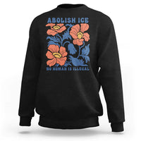 Retro Floral Protest Abolish Ice Sweatshirt No Human is Illegal Peaceful Pro-Immigrant