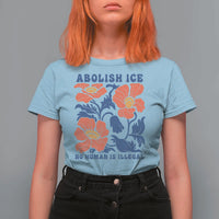 Retro Floral Protest Abolish Ice T Shirt For Women No Human is Illegal Peaceful Pro-Immigrant