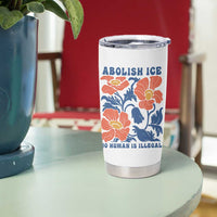 Retro Floral Protest Abolish Ice Tumbler Cup No Human is Illegal Peaceful Pro-Immigrant
