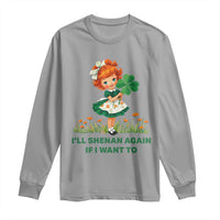 Funny I Will Shenan Again If I Want To Long Sleeve Shirt Cute Aesthetic Irish Girl Shamrock St Patricks Day Humor