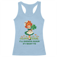 Funny I Will Shenan Again If I Want To Racerback Tank Top Cute Aesthetic Irish Girl Shamrock St Patricks Day Humor
