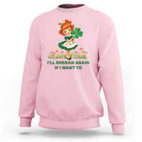 Funny I Will Shenan Again If I Want To Sweatshirt Cute Aesthetic Irish Girl Shamrock St Patricks Day Humor