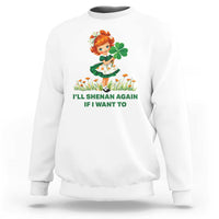 Funny I Will Shenan Again If I Want To Sweatshirt Cute Aesthetic Irish Girl Shamrock St Patricks Day Humor