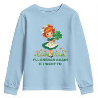 Funny I Will Shenan Again If I Want To Youth Sweatshirt Cute Aesthetic Irish Girl Shamrock St Patricks Day Humor