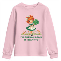 Funny I Will Shenan Again If I Want To Youth Sweatshirt Cute Aesthetic Irish Girl Shamrock St Patricks Day Humor