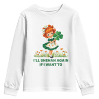 Funny I Will Shenan Again If I Want To Youth Sweatshirt Cute Aesthetic Irish Girl Shamrock St Patricks Day Humor